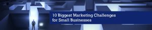 10 Biggest Marketing Challenges for Small Businesses