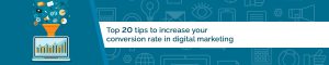 Top 20 Tips To Increase Your Conversion Rate In Digital Marketing
